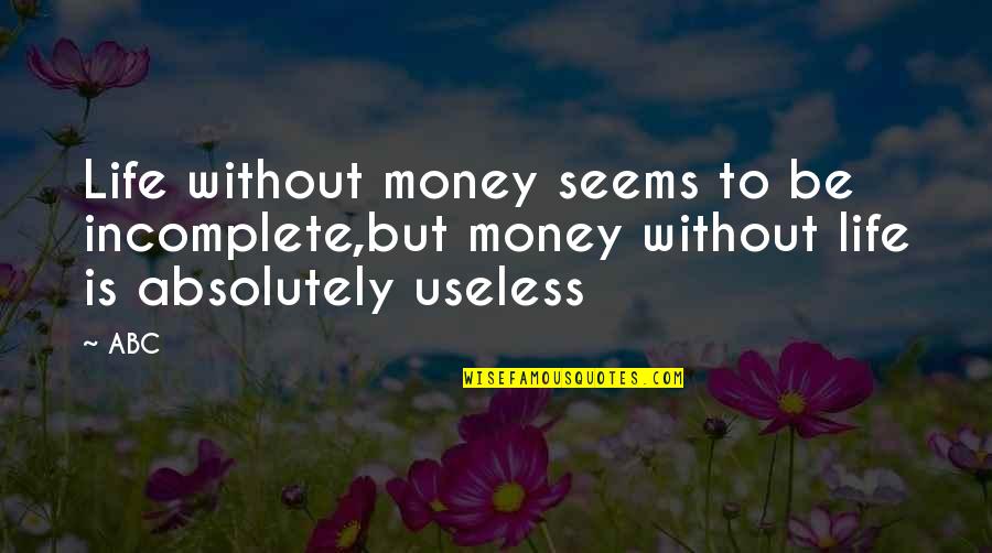 Abc Life Quotes By ABC: Life without money seems to be incomplete,but money