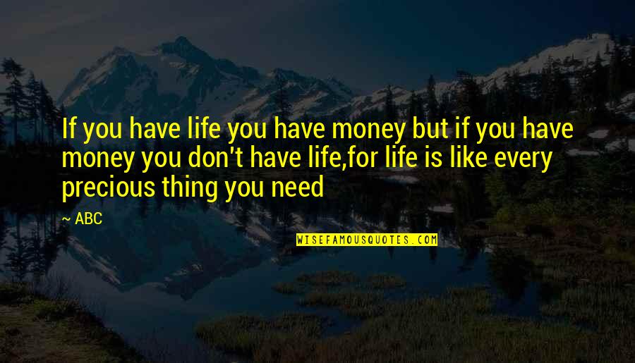 Abc Life Quotes By ABC: If you have life you have money but