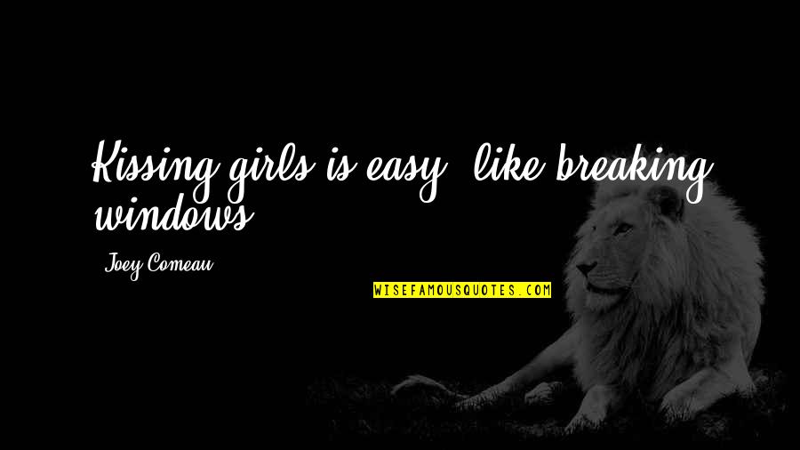 Abc Me Funny Quotes By Joey Comeau: Kissing girls is easy, like breaking windows. Abc Me Funny Quotes By Joey Comeau: Kissing girls is easy, like breaking windows.