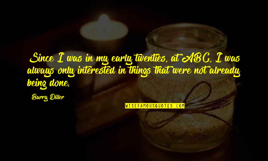 Abc Quotes By Barry Diller: Since I was in my early twenties, at Abc Quotes By Barry Diller: Since I was in my early twenties, at