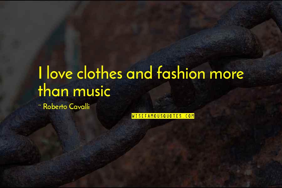 Abc Quotes Quotes By Roberto Cavalli: I love clothes and fashion more than music