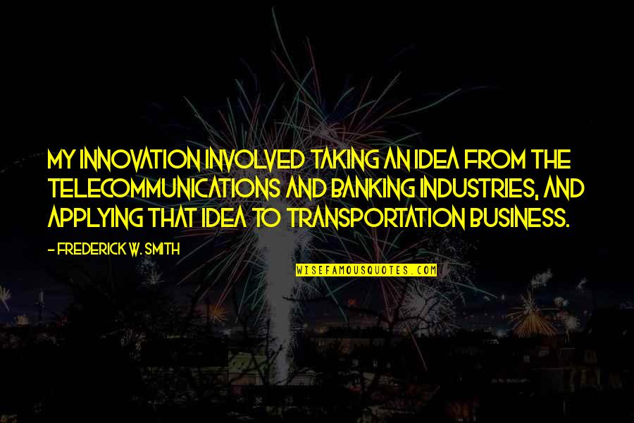 Abcd Dance Quotes By Frederick W. Smith: My innovation involved taking an idea from the Abcd Dance Quotes By Frederick W. Smith: My innovation involved taking an idea from the