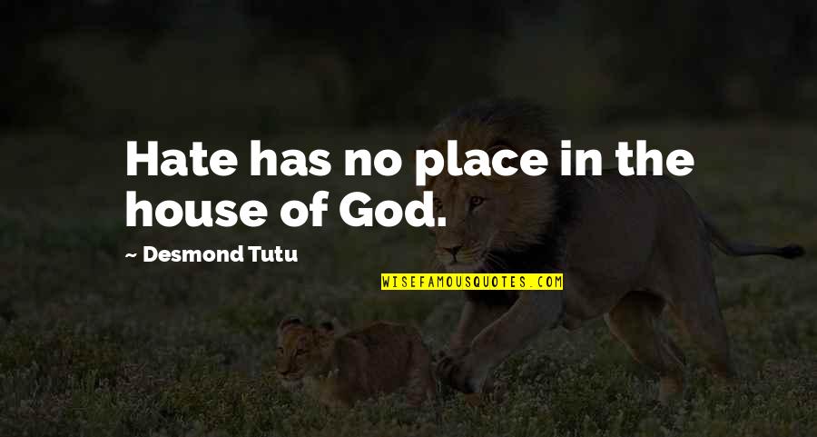 Abcde Quotes By Desmond Tutu: Hate has no place in the house of