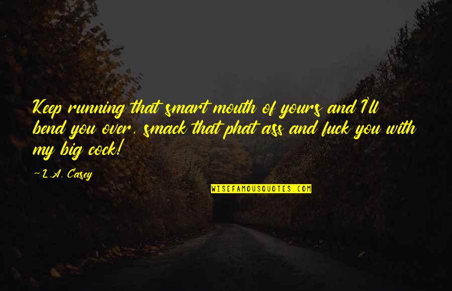 Abcdefg Love Quotes By L.A. Casey: Keep running that smart mouth of yours and