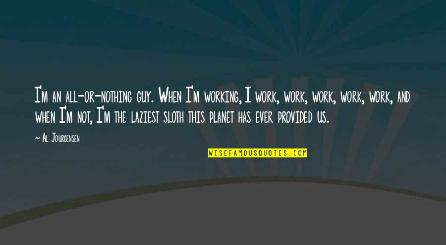 Abcdefghijklmnopqrstuvwxyz Quotes By Al Jourgensen: I'm an all-or-nothing guy. When I'm working, I Abcdefghijklmnopqrstuvwxyz Quotes By Al Jourgensen: I'm an all-or-nothing guy. When I'm working, I