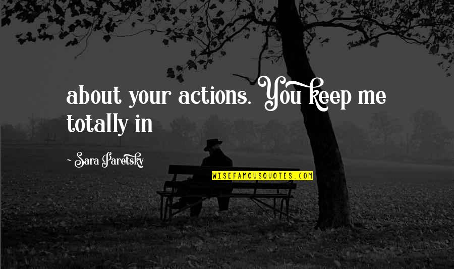 Abcdefghijklmnopqrstuvwxyz Zyxwvutsrqponmlkjihgfedcba Quotes By Sara Paretsky: about your actions. You keep me totally in Abcdefghijklmnopqrstuvwxyz Zyxwvutsrqponmlkjihgfedcba Quotes By Sara Paretsky: about your actions. You keep me totally in
