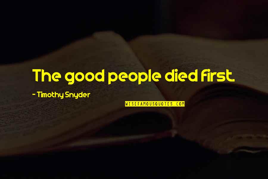 Abcess Quotes By Timothy Snyder: The good people died first.