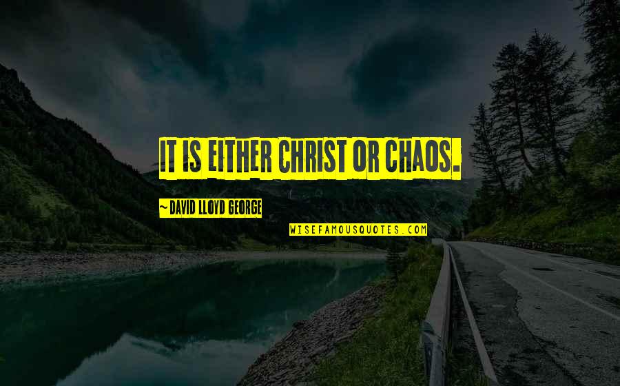 Abcesses Quotes By David Lloyd George: It is either Christ or chaos. Abcesses Quotes By David Lloyd George: It is either Christ or chaos.