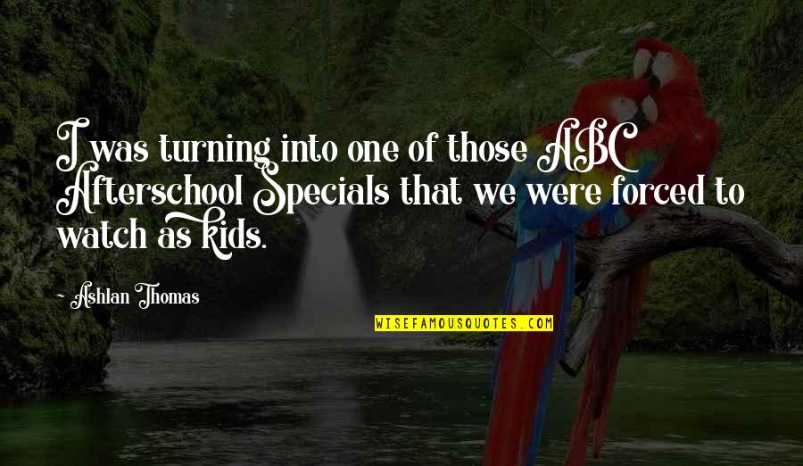 Abc's Quotes By Ashlan Thomas: I was turning into one of those ABC