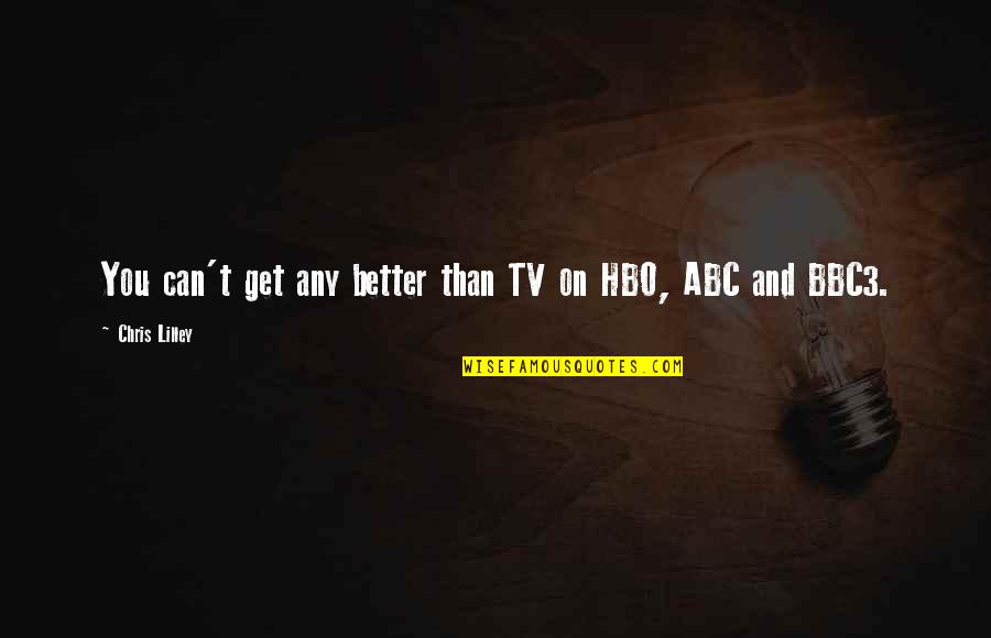 Abc's Quotes By Chris Lilley: You can't get any better than TV on