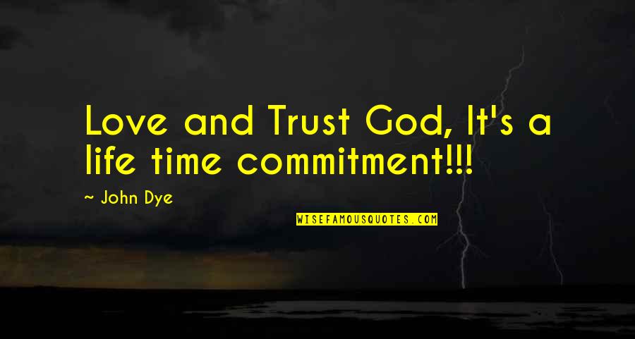 Abc's Quotes By John Dye: Love and Trust God, It's a life time