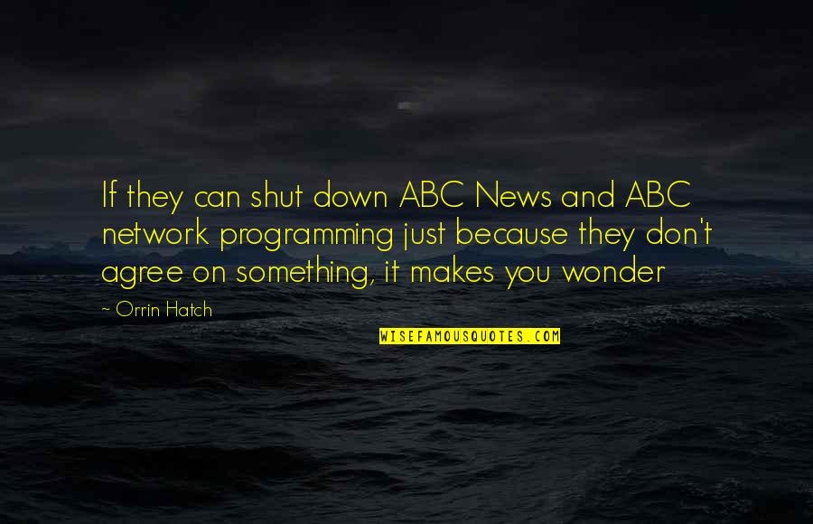 Abc's Quotes By Orrin Hatch: If they can shut down ABC News and