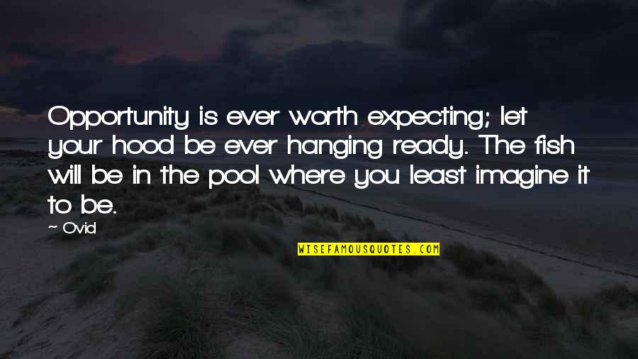 Abd Lley Quotes By Ovid: Opportunity is ever worth expecting; let your hood Abd Lley Quotes By Ovid: Opportunity is ever worth expecting; let your hood
