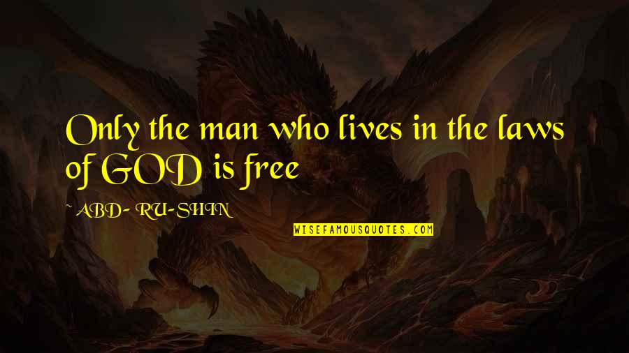 Abd Ru Shin Quotes By ABD- RU-SHIN: Only the man who lives in the laws
