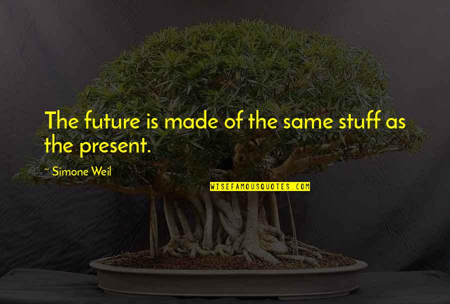 Abdalian Piano Quotes By Simone Weil: The future is made of the same stuff