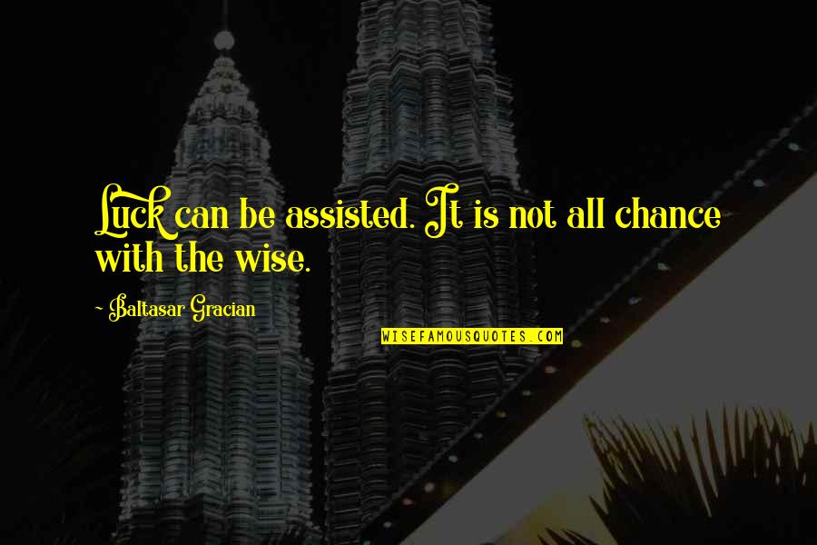 Abdalian School Quotes By Baltasar Gracian: Luck can be assisted. It is not all Abdalian School Quotes By Baltasar Gracian: Luck can be assisted. It is not all