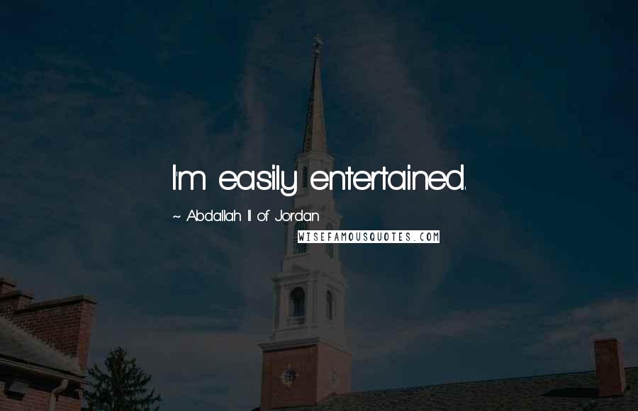 Abdallah II Of Jordan quotes: I'm easily entertained.