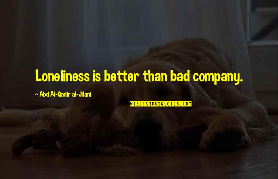 Abd'allah Quotes By Abd Al-Qadir Al-Jilani: Loneliness is better than bad company.