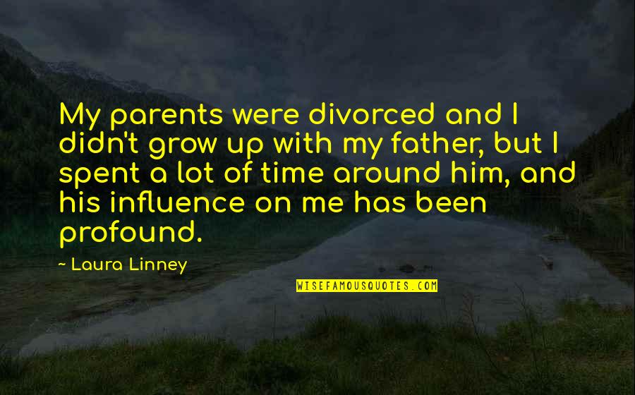 Abdel Halim Khaddam Quotes By Laura Linney: My parents were divorced and I didn't grow Abdel Halim Khaddam Quotes By Laura Linney: My parents were divorced and I didn't grow
