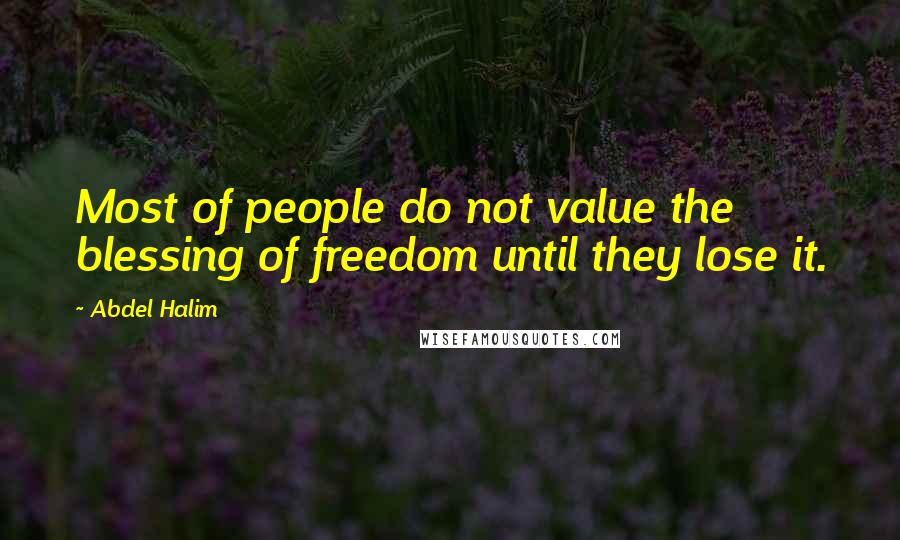 Abdel Halim quotes: Most of people do not value the blessing of freedom until they lose it.