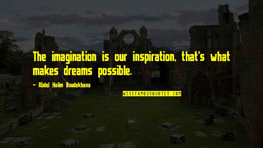 Abdel Halim Quotes By Abdel Halim Boudekhana: The imagination is our inspiration, that's what makes