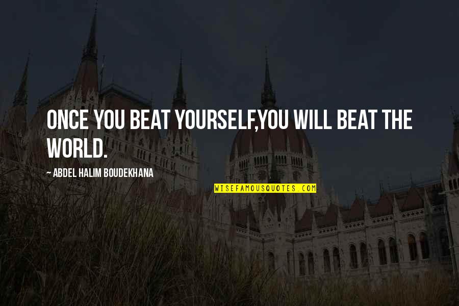 Abdel Halim Quotes By Abdel Halim Boudekhana: Once you beat yourself,you will beat the world.