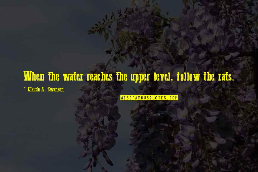 Abdel Razzak Bin Quotes By Claude A. Swanson: When the water reaches the upper level, follow Abdel Razzak Bin Quotes By Claude A. Swanson: When the water reaches the upper level, follow