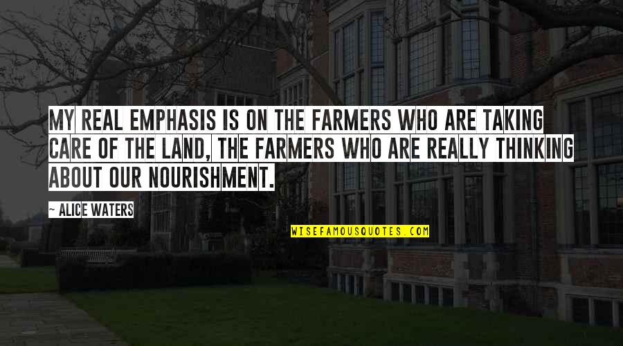 Abdelali Anouar Quotes By Alice Waters: My real emphasis is on the farmers who Abdelali Anouar Quotes By Alice Waters: My real emphasis is on the farmers who