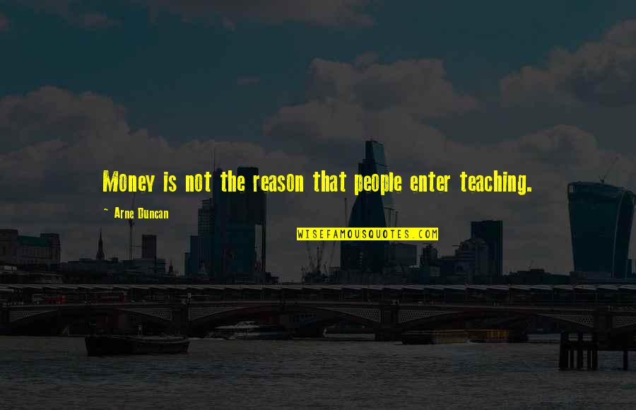 Abdelali Anwar Quotes By Arne Duncan: Money is not the reason that people enter Abdelali Anwar Quotes By Arne Duncan: Money is not the reason that people enter