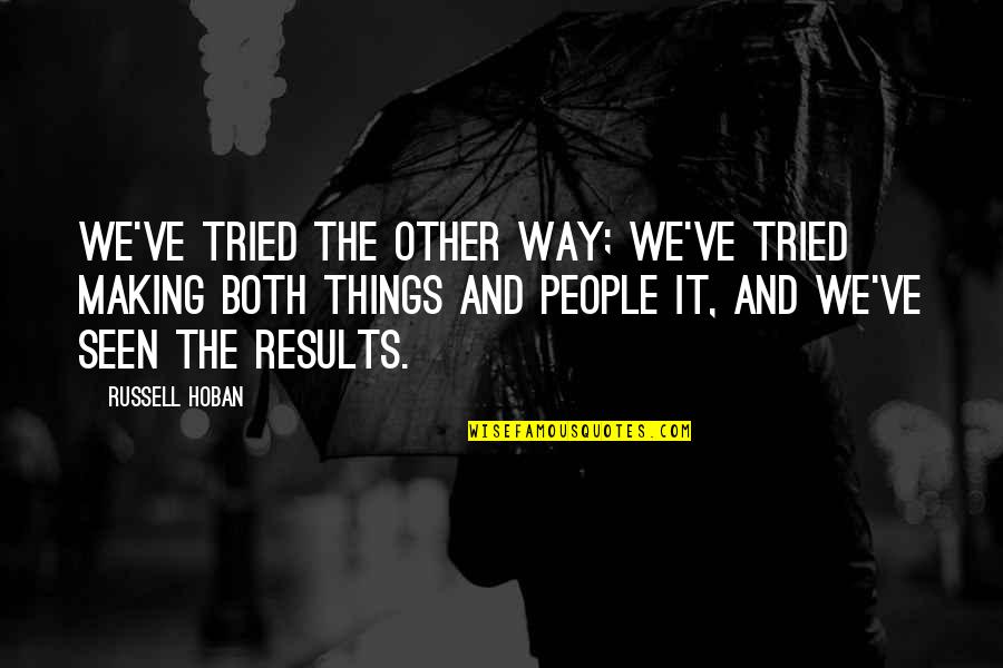 Abdelali Anwar Quotes By Russell Hoban: We've tried the other way; we've tried making Abdelali Anwar Quotes By Russell Hoban: We've tried the other way; we've tried making