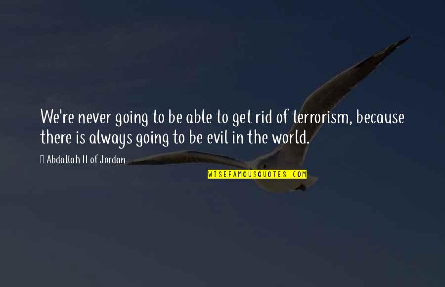 Abdelfatah Louarak Quotes By Abdallah II Of Jordan: We're never going to be able to get Abdelfatah Louarak Quotes By Abdallah II Of Jordan: We're never going to be able to get