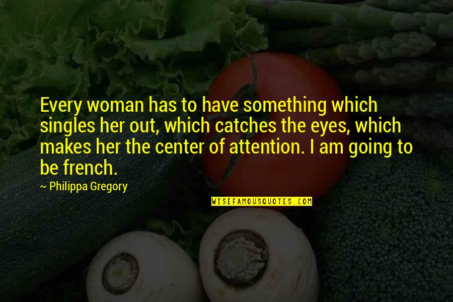 Abdelfattah Md Quotes By Philippa Gregory: Every woman has to have something which singles