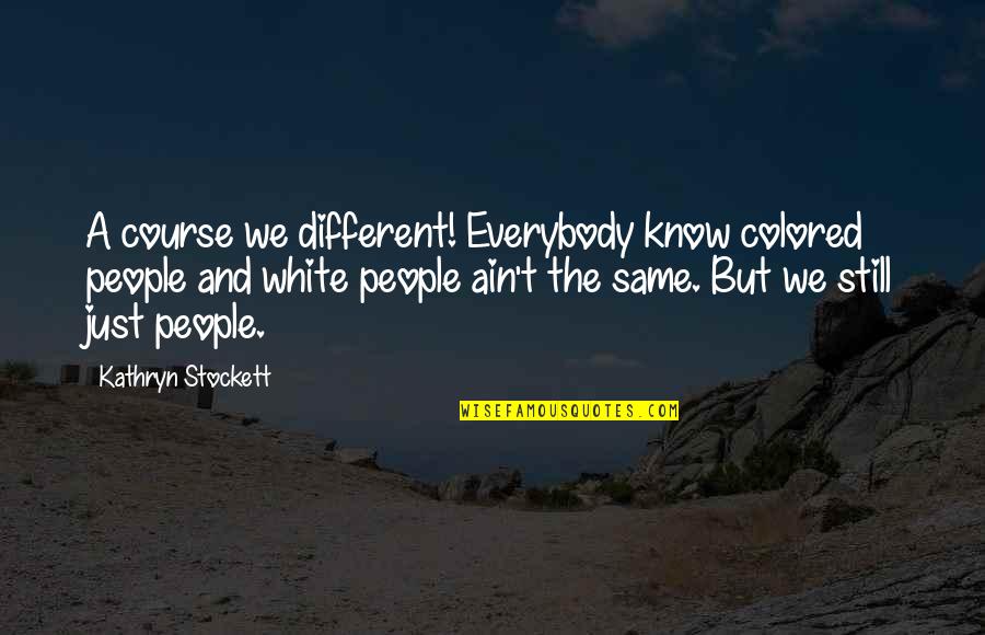 Abdelgadir Kieta Quotes By Kathryn Stockett: A course we different! Everybody know colored people Abdelgadir Kieta Quotes By Kathryn Stockett: A course we different! Everybody know colored people