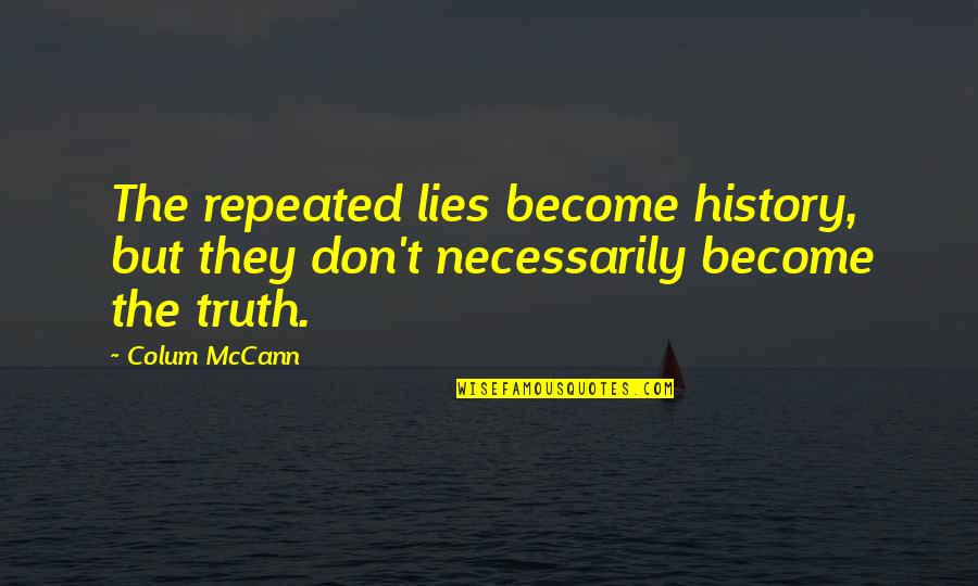 Abdelghafour Physics Quotes By Colum McCann: The repeated lies become history, but they don't