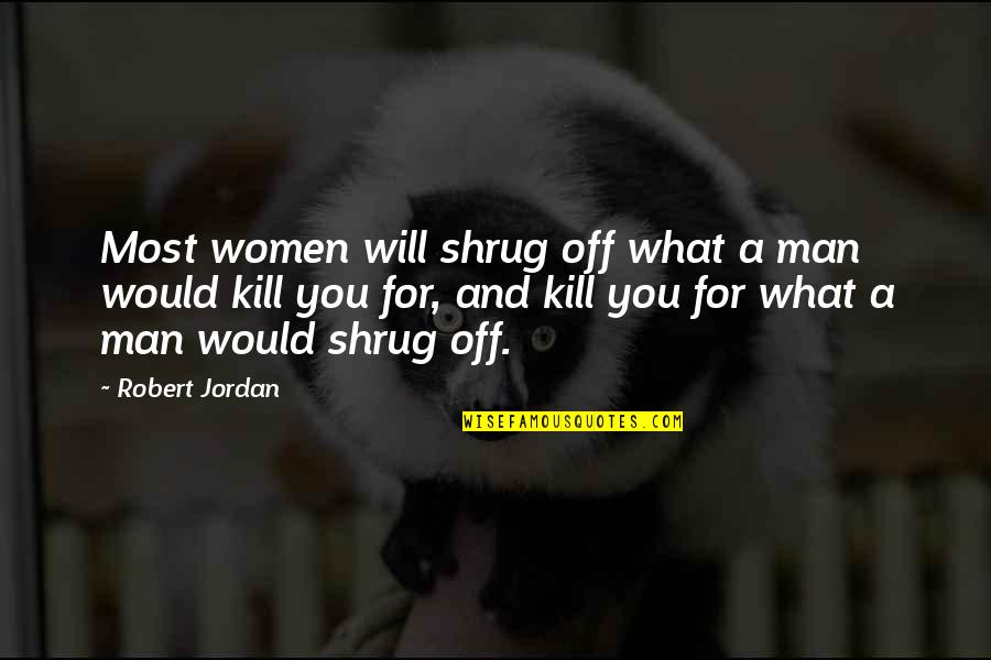 Abdelghafour Physics Quotes By Robert Jordan: Most women will shrug off what a man