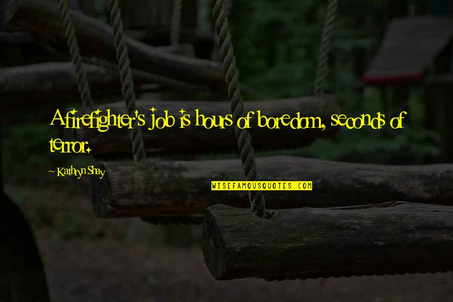 Abdelhadi Afandi Quotes By Kathryn Shay: A firefighter's job is hours of boredom, seconds Abdelhadi Afandi Quotes By Kathryn Shay: A firefighter's job is hours of boredom, seconds