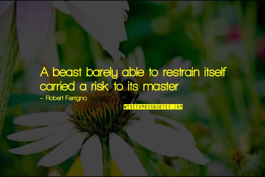Abdelhafid Dbali Quotes By Robert Ferrigno: A beast barely able to restrain itself carried