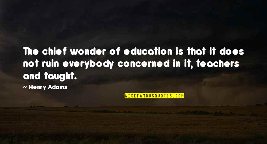 Abdelhak Bererhi Quotes By Henry Adams: The chief wonder of education is that it Abdelhak Bererhi Quotes By Henry Adams: The chief wonder of education is that it