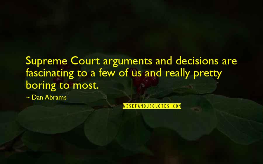 Abdelhak Camera Quotes By Dan Abrams: Supreme Court arguments and decisions are fascinating to