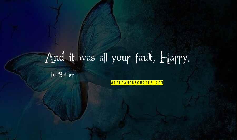 Abdelhakim Belhadj Quotes By Jim Butcher: And it was all your fault, Harry. Abdelhakim Belhadj Quotes By Jim Butcher: And it was all your fault, Harry.