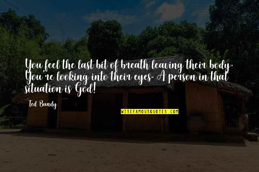 Abdelhakim Belhadj Quotes By Ted Bundy: You feel the last bit of breath leaving Abdelhakim Belhadj Quotes By Ted Bundy: You feel the last bit of breath leaving