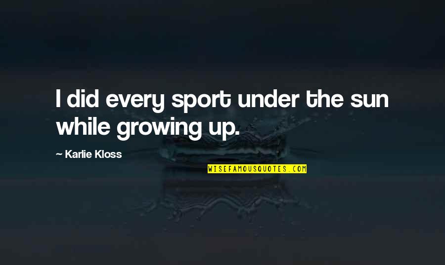 Abdelhakim Boubazine Quotes By Karlie Kloss: I did every sport under the sun while Abdelhakim Boubazine Quotes By Karlie Kloss: I did every sport under the sun while