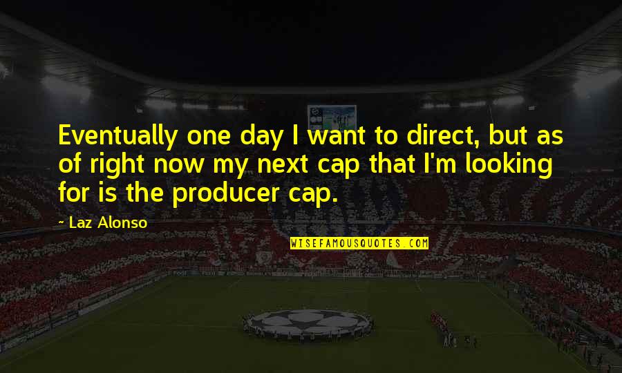Abdelhakim Dekhar Quotes By Laz Alonso: Eventually one day I want to direct, but