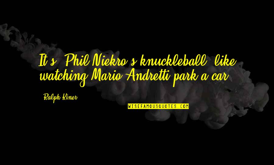 Abdelhakim Dekhar Quotes By Ralph Kiner: It's (Phil Niekro's knuckleball) like watching Mario Andretti