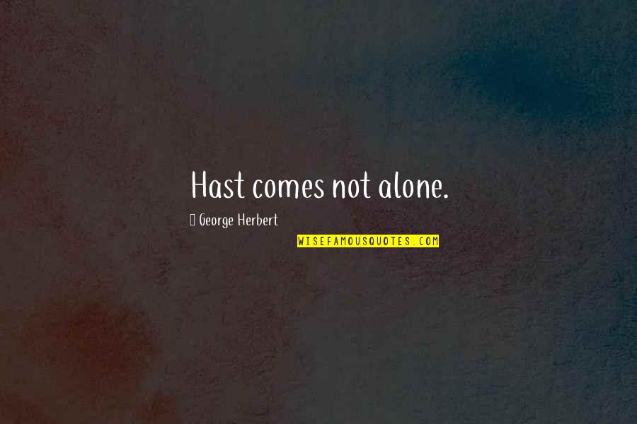 Abdelhamed Sadik Quotes By George Herbert: Hast comes not alone. Abdelhamed Sadik Quotes By George Herbert: Hast comes not alone.