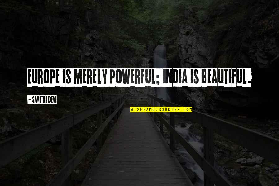 Abdelhamid Mehri Quotes By Savitri Devi: Europe is merely powerful; India is beautiful.