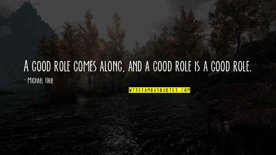 Abdelillah Hamdouch Quotes By Michael Urie: A good role comes along, and a good Abdelillah Hamdouch Quotes By Michael Urie: A good role comes along, and a good