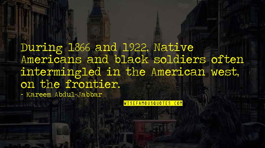 Abdelkader Djeriou Quotes By Kareem Abdul-Jabbar: During 1866 and 1922, Native Americans and black