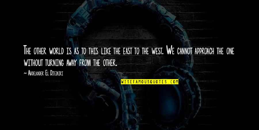 Abdelkader El Djezairi Quotes By Abdelkader El Djezairi: The other world is as to this like Abdelkader El Djezairi Quotes By Abdelkader El Djezairi: The other world is as to this like