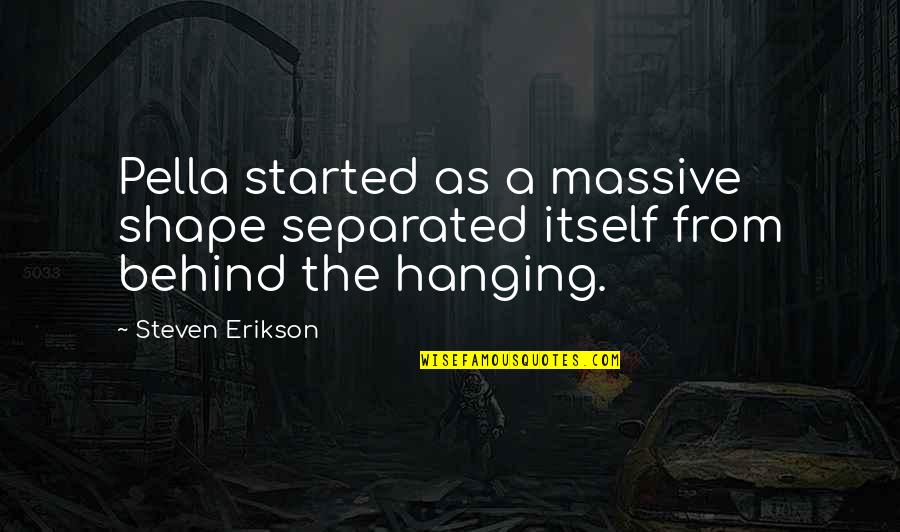 Abdelkerim Zebidi Quotes By Steven Erikson: Pella started as a massive shape separated itself
